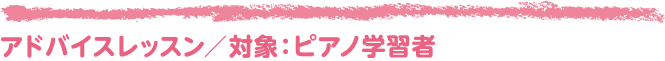 アドバイスレッスン/対象:ピアノ学習者